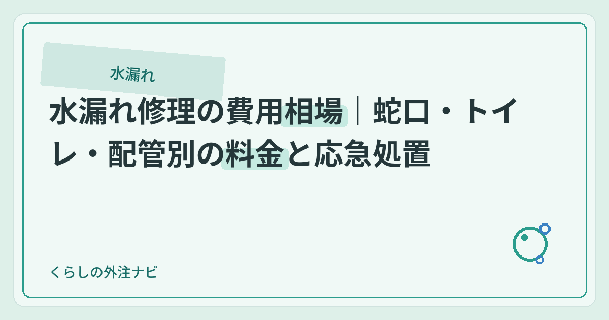 水漏れ修理の費用相場｜蛇口・トイレ・配管別の料金目安のアイキャッチ画像