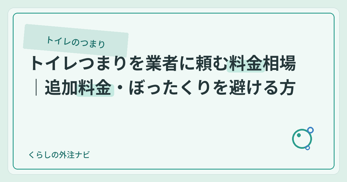 トイレつまりを業者に頼む料金相場｜追加料金・ぼったくりを避ける方法のアイキャッチ画像